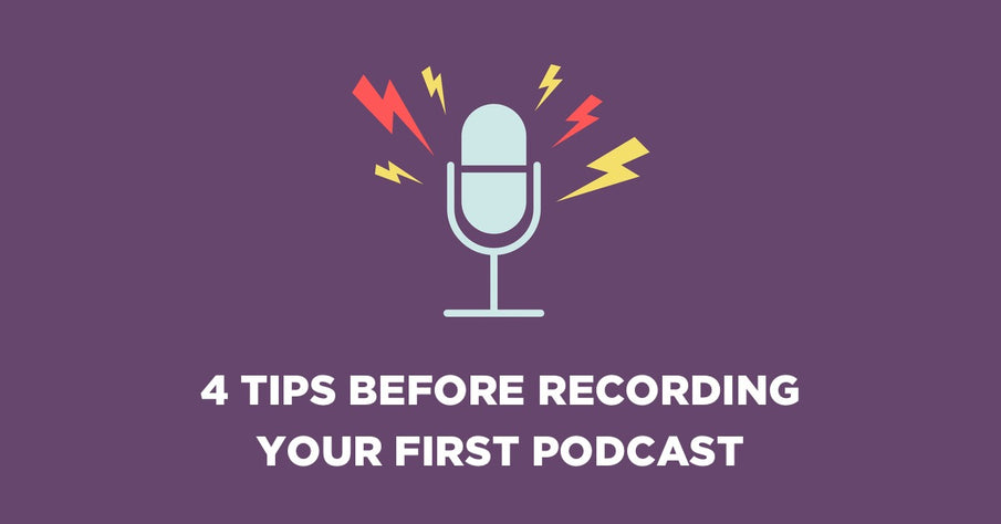 4 Tips Before Recording Your First Podcast